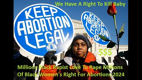 Millions Of Black Rapist Love To Rape Millions Of Black Women Right For Abortions