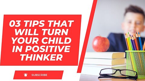 How to Turn Your Child into a Positive Thinker | Three Tips to Nurture Positivity in Your Child