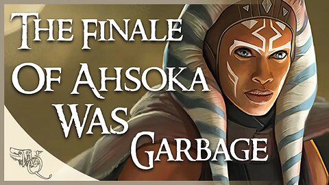 Our brief thoughts on why Star Wars AHSOKA was GARBAGE