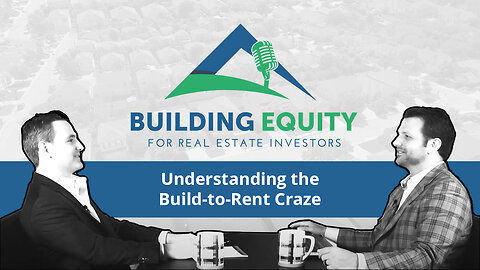 Episode 8 - Understanding the Build-to-Rent Craze - The Building Equity Podcast