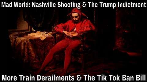 Mad World: Nashville Shooting, Trump Indictment, More Train Derailments & The Tik Tok Bill