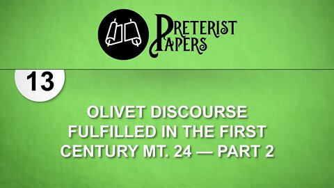 13. Olivet Discourse Fulfilled in the First Century Mt 24—part 2
