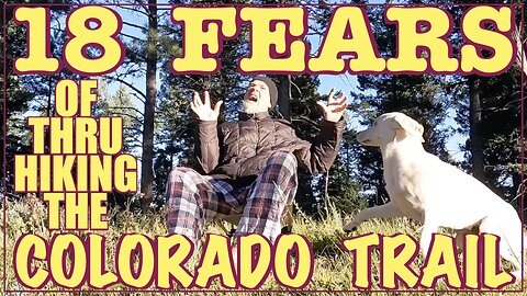 Colorado Trail Thru Hike 2024 : 18 Fears