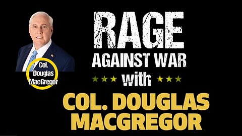 Rage Against The War Machine - Col. Douglas MacGregor