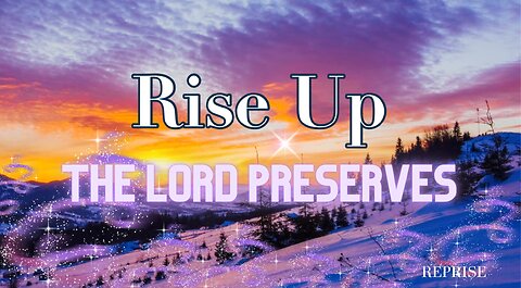 Reprise: Rise Up! The Lord Preserves