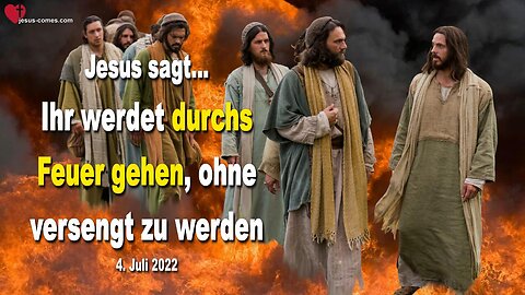 4. Juli 2022 🇩🇪 JESUS SAGT... Ihr werdet durchs Feuer gehen, ohne versengt zu werden