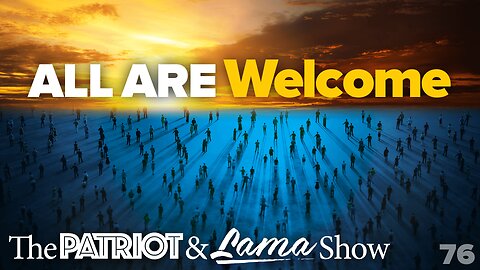 The Patriot & Lama Show - Episode 76 – All Are Welcome