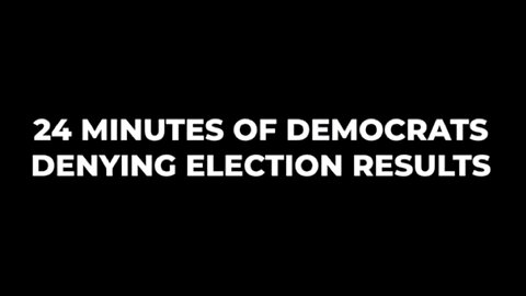 24 MINUTES OF DEMOCRATS DENYING ELECTION RESULTS