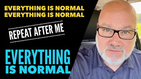 Repeat After Me...EVERYTHING Is Normal!