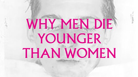 WHY MEN DIE YOUNGER THAN WOMEN