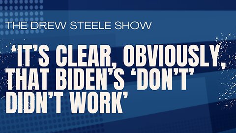 ‘It’s Clear, Obviously, That Biden’s ‘Don’t’ Didn’t Work’