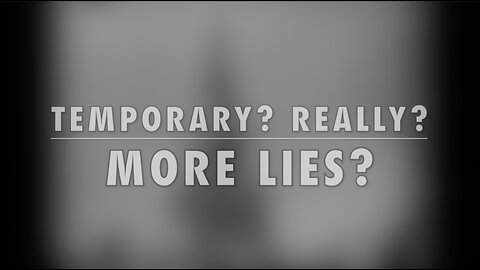 TEMPORARY? REALLY? MORE LIES?
