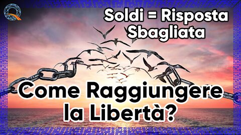 ⛓️ Come Raggiungere la Libertà? (Soldi = Risposta Sbagliata)