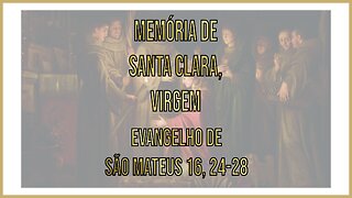 Evangelho da Memória de Santa Clara, Virgem Mt 16, 24-28