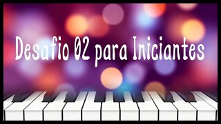 DESAFIO 02 PARA INICIANTE - SÉRIE DESAFIOS PARA INICIANTES NO TECLADO - APRENDA PIANO ONLINE