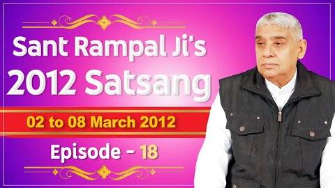 Sant Rampal Ji's 2012 Satsangs | 02 to 08 March 2012 HD | Episode - 18 | SATLOK ASHRAM