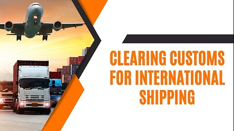 International Shipping: Clearing Customs Guide