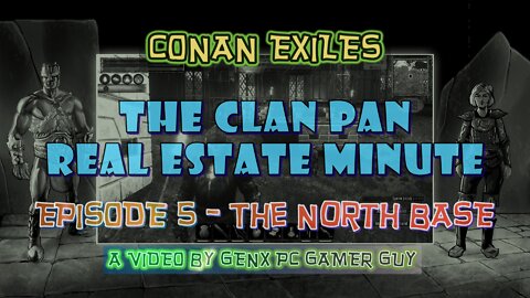 Conan Exiles: The Clan Pan Real Estate Minute, Episode 5 - The North Base