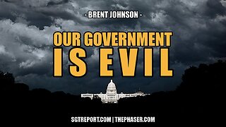 OUR GOVERNMENT IS EVIL -- BRENT JOHNSON