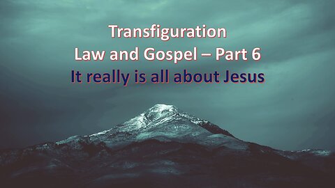 Sermon Only | Transfiguration/Law and Gospel - Part 6: It really is all about Jesus | Feb 11, 2024