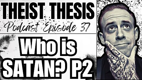Is Satan Real? (Part 2) | Theist Thesis Podcast | Episode 37