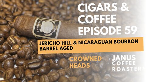 Cigars and Coffee Episode 59: Crowned Heads Jericho OBS and Janus Nicaraguan Bourbon Barrel Aged