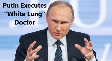 FAKE NEWS Putin Executes “White Lung” Doctor 01-Dec-2023