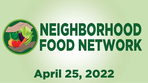Neighborhood Food Network - 4/25/22