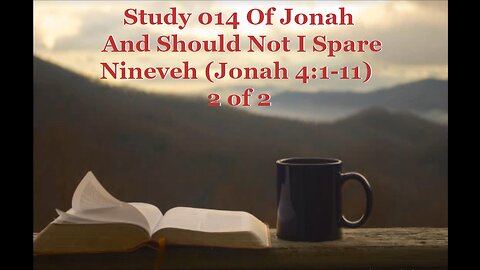 014 And Should Not I Spare Nineveh (Jonah 4:1-11) 2 of 2