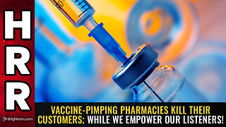 Vaccine-pimping pharmacies KILL their customers; while we EMPOWER our listeners!