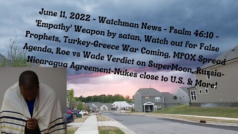 June 11, 2022-Watchman News-Psalm 46:10 - 'Empathy' Weapon, Roe vs Wade Verdict on SuperMoon & More!