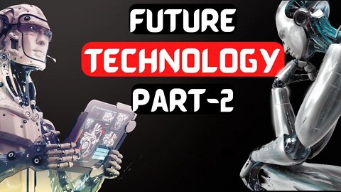 Future Technology That Will Change Our World | Part 2