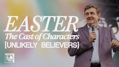 Easter, The Cast of Characters [Unlikely Believers]
