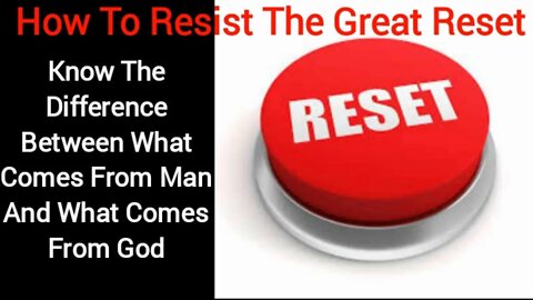 How To Resist The Great Reset. Know The Difference Between What Comes From Man & What Comes From God