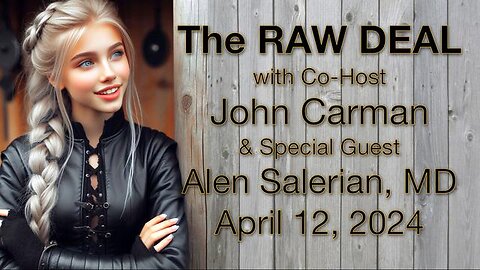 The Raw Deal (12 April 2024) with John Carman featuring Alen Salerian, M.D
