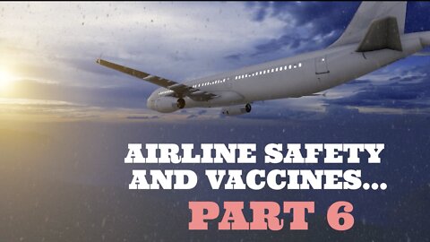 AIRLINE SAFETY AND VACCINES PART 6