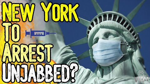 SHOCKING: New York To ARREST The Unjabbed? - Tyranny CONTINUES To SKYROCKET!