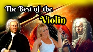 The BEST of the Violin by Vivaldi, Bach, Schumann, Scarlatti, Mozart... And More!