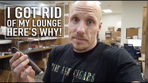 I Got Rid of My Cigar Lounge?! Here's Why!