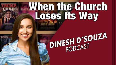 When the Church Loses Its Way Dinesh D’Souza Podcast Ep 483