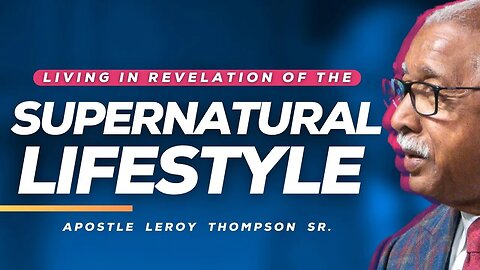 Living In Revelation Of The Supernatural Lifestyle | Apostle Leroy Thompson Sr.