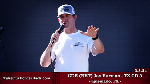 CDR (RET) Jay Furman - TX CD 3 - Quemado, TX - Take Our Border Back MAIN Rally 2.3.24