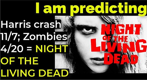 I am predicting: Zombie pandemic 4/20; Harris' will crash 11/7 = NIGHT OF THE LIVING DEAD PROPHECY