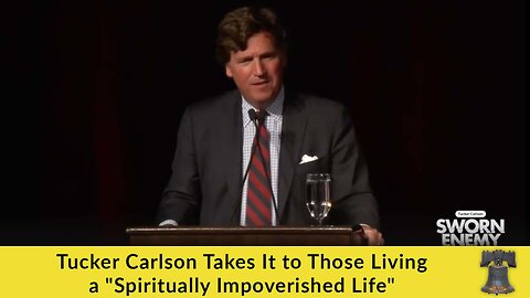 Tucker Carlson Takes It to Those Living a "Spiritually Impoverished Life"