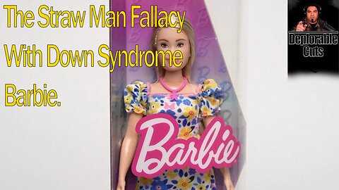 The Straw Man Fallacy With Down Syndrome Barbie. | Deplorable Cuts