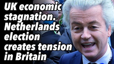 UK economic stagnation. Netherlands election creates tension in Britain