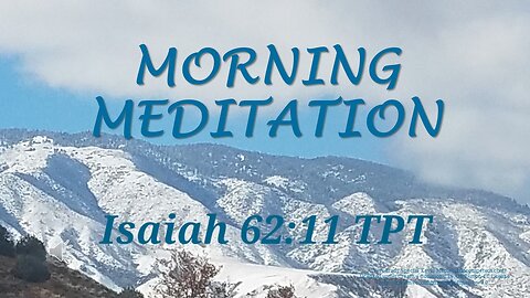 Morning Meditation -- Isaiah 62 verse 11 TPT