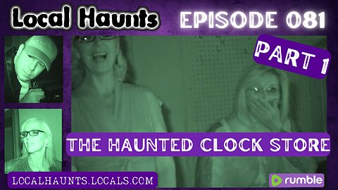 Local Haunts Episode 081: The Haunted Clock Store Part 1