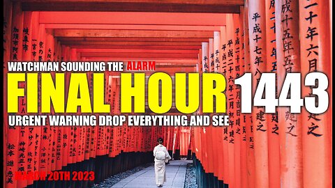 FINAL HOUR 1443 - URGENT WARNING DROP EVERYTHING AND SEE - WATCHMAN SOUNDING THE ALARM