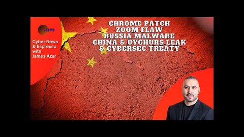 Chrome Patch, Zoom Flaw, Russia Malware, China & Uyghurs leak & Cybersec Treaty